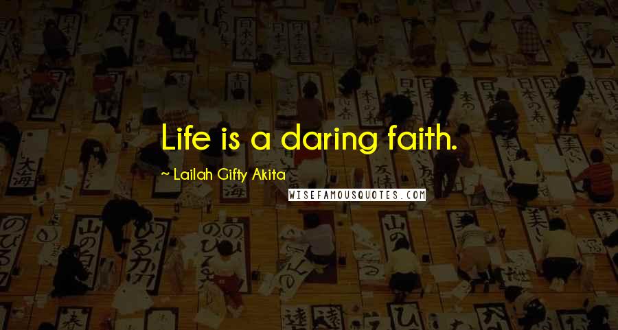 Lailah Gifty Akita Quotes: Life is a daring faith.