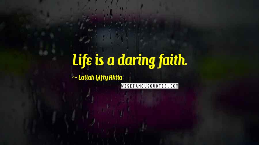 Lailah Gifty Akita Quotes: Life is a daring faith.