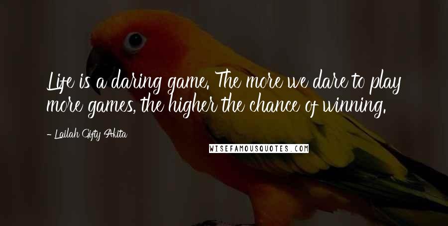 Lailah Gifty Akita Quotes: Life is a daring game. The more we dare to play more games, the higher the chance of winning.