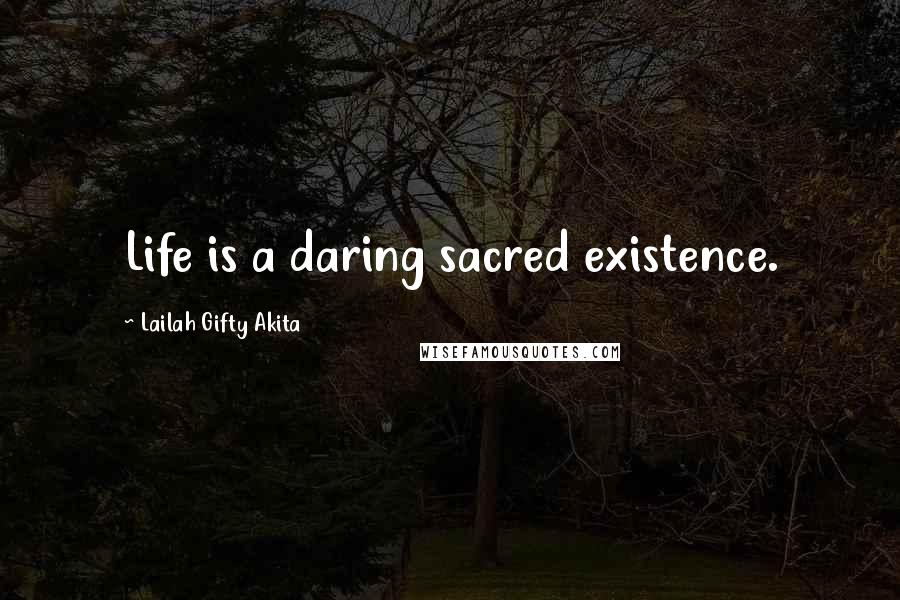 Lailah Gifty Akita Quotes: Life is a daring sacred existence.