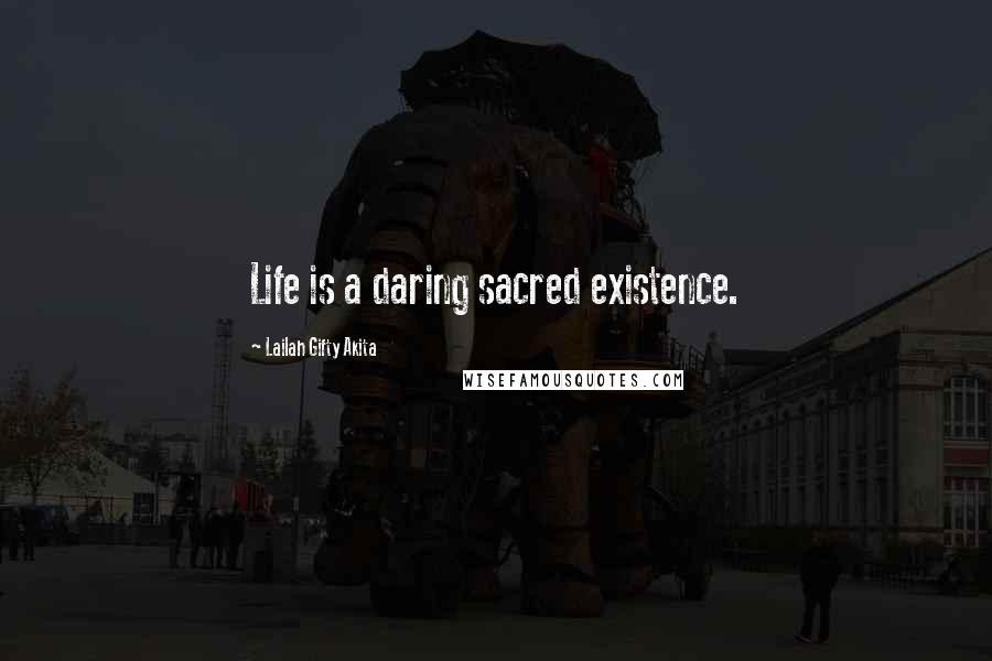 Lailah Gifty Akita Quotes: Life is a daring sacred existence.