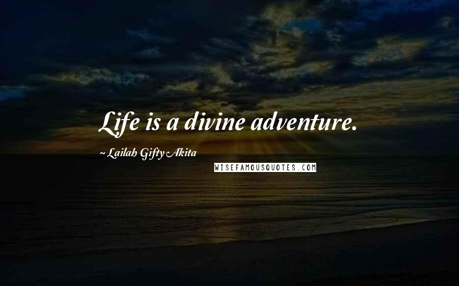 Lailah Gifty Akita Quotes: Life is a divine adventure.
