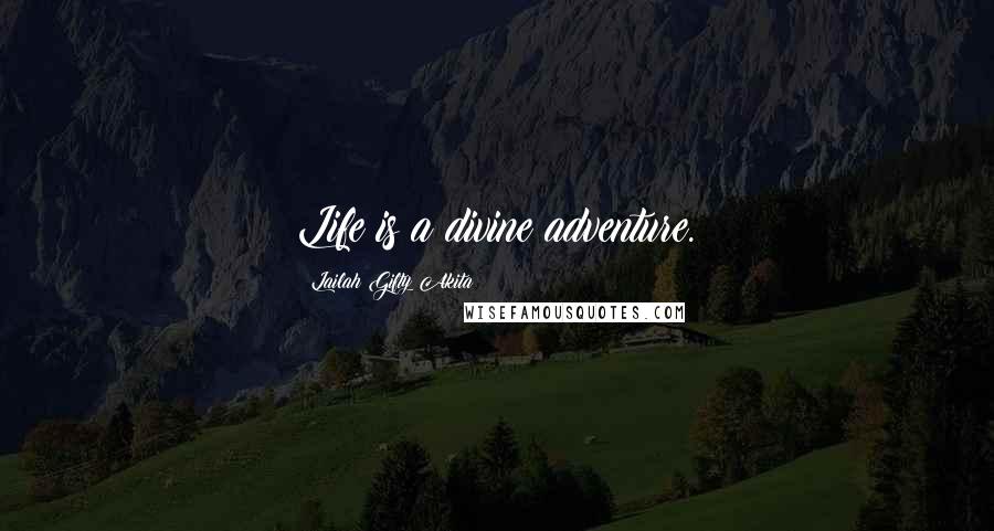 Lailah Gifty Akita Quotes: Life is a divine adventure.