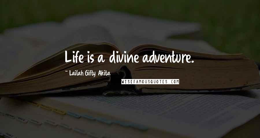 Lailah Gifty Akita Quotes: Life is a divine adventure.