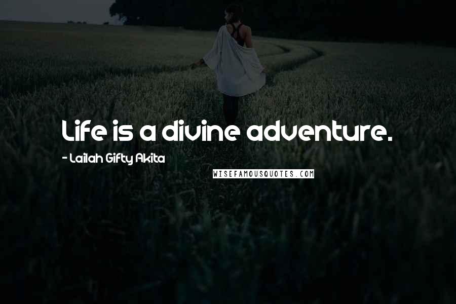 Lailah Gifty Akita Quotes: Life is a divine adventure.
