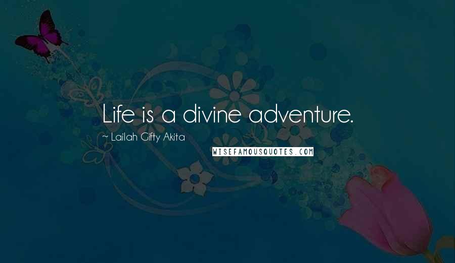 Lailah Gifty Akita Quotes: Life is a divine adventure.