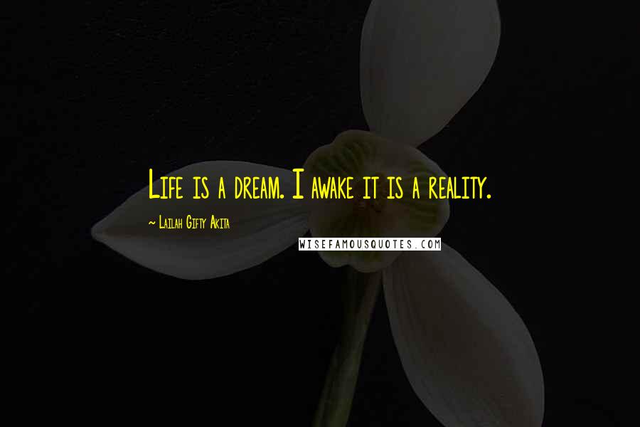 Lailah Gifty Akita Quotes: Life is a dream. I awake it is a reality.
