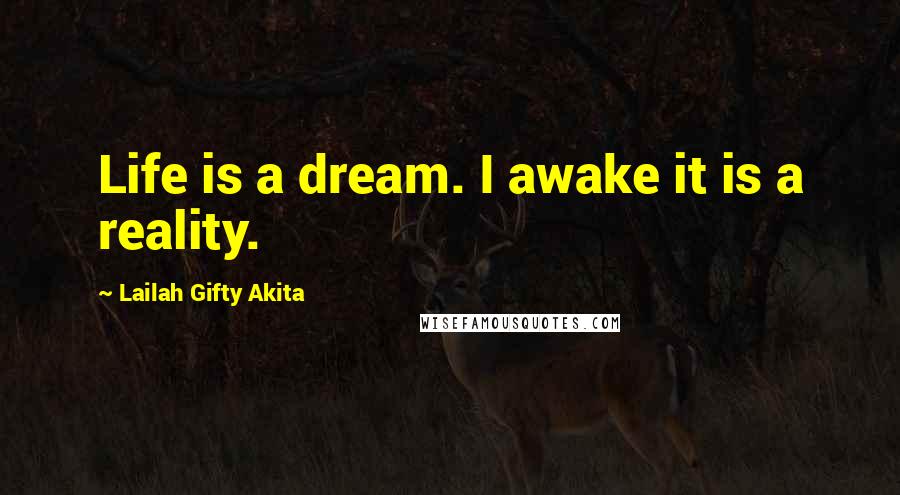 Lailah Gifty Akita Quotes: Life is a dream. I awake it is a reality.