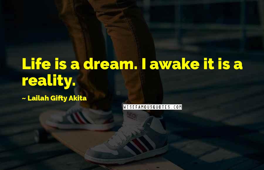 Lailah Gifty Akita Quotes: Life is a dream. I awake it is a reality.