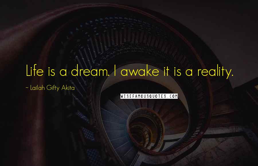 Lailah Gifty Akita Quotes: Life is a dream. I awake it is a reality.