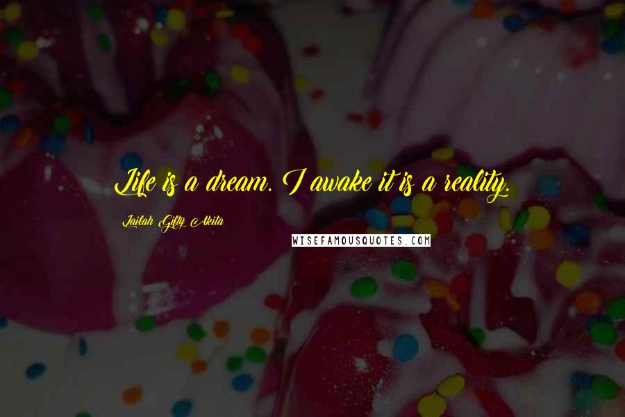 Lailah Gifty Akita Quotes: Life is a dream. I awake it is a reality.