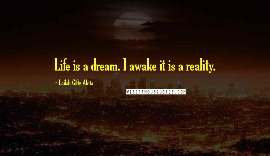 Lailah Gifty Akita Quotes: Life is a dream. I awake it is a reality.