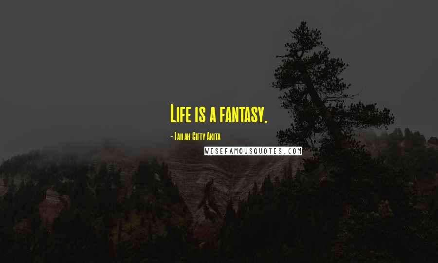 Lailah Gifty Akita Quotes: Life is a fantasy.