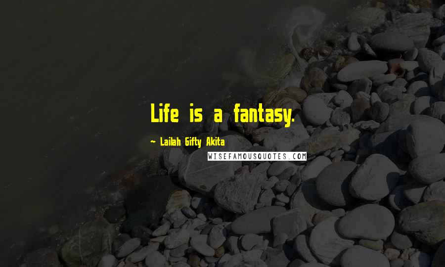 Lailah Gifty Akita Quotes: Life is a fantasy.