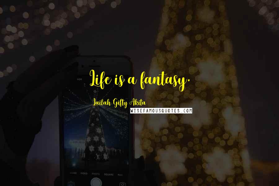 Lailah Gifty Akita Quotes: Life is a fantasy.