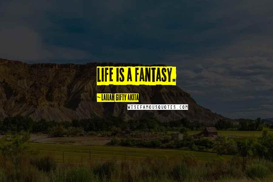 Lailah Gifty Akita Quotes: Life is a fantasy.