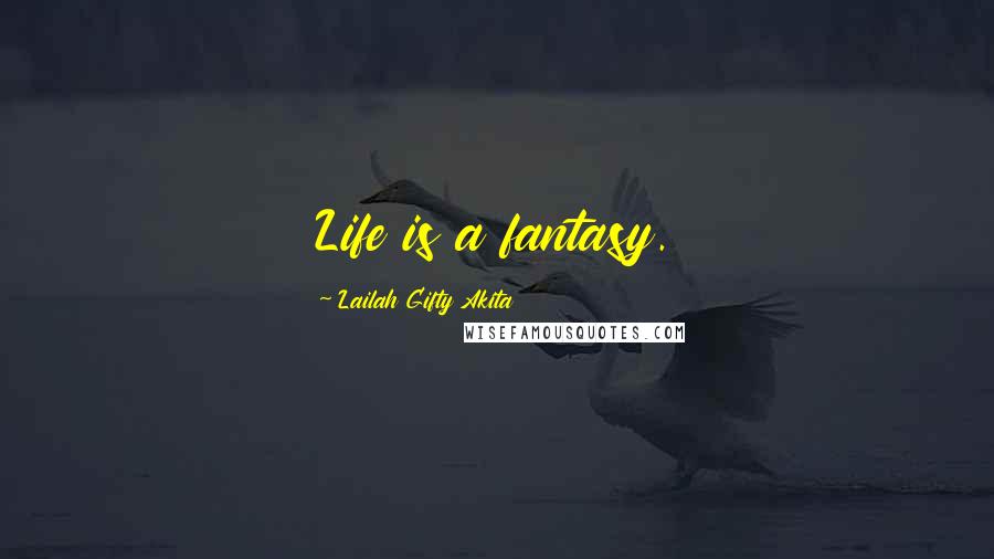 Lailah Gifty Akita Quotes: Life is a fantasy.