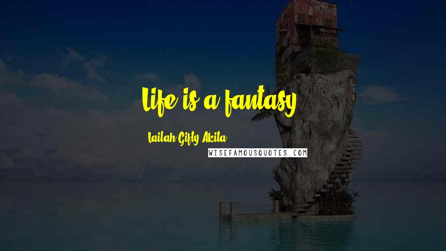 Lailah Gifty Akita Quotes: Life is a fantasy.