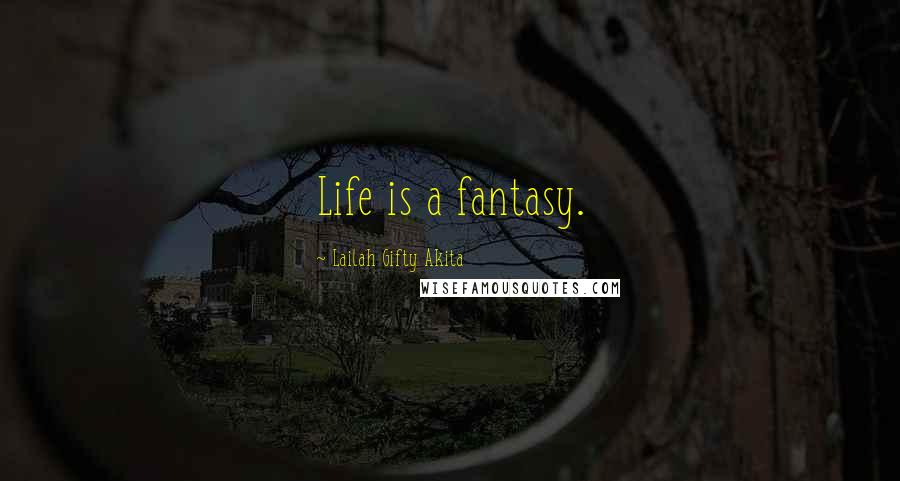 Lailah Gifty Akita Quotes: Life is a fantasy.