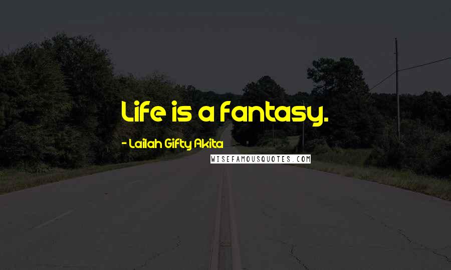 Lailah Gifty Akita Quotes: Life is a fantasy.