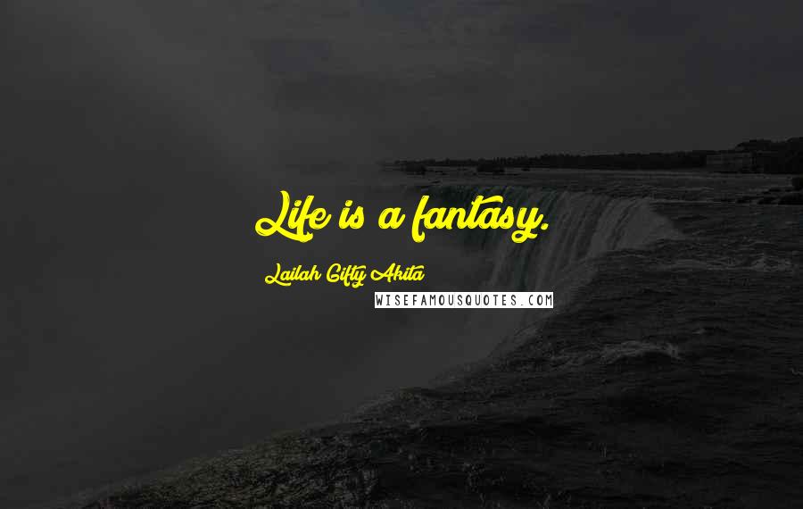 Lailah Gifty Akita Quotes: Life is a fantasy.