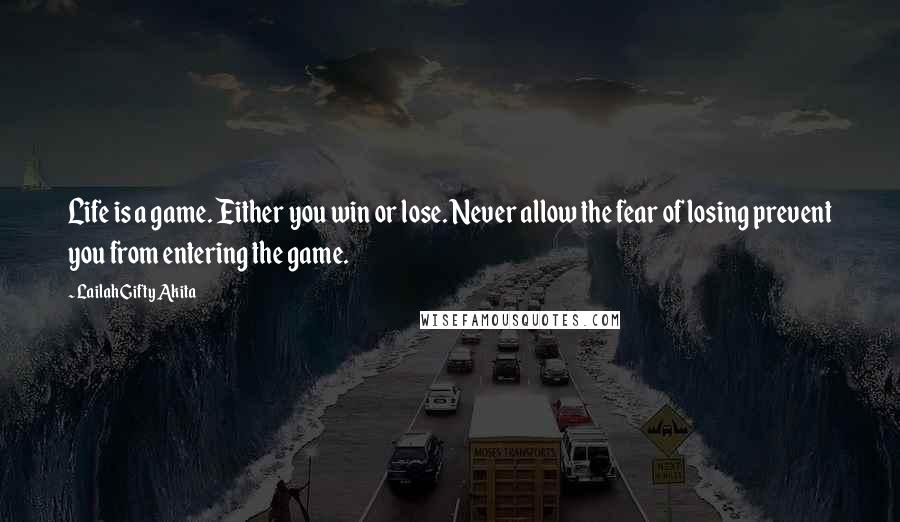 Lailah Gifty Akita Quotes: Life is a game. Either you win or lose. Never allow the fear of losing prevent you from entering the game.