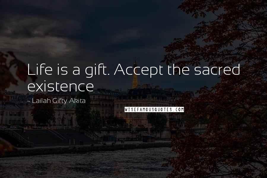 Lailah Gifty Akita Quotes: Life is a gift. Accept the sacred existence