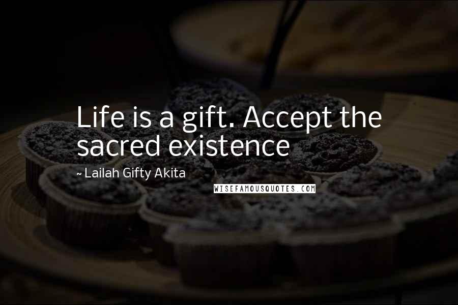 Lailah Gifty Akita Quotes: Life is a gift. Accept the sacred existence