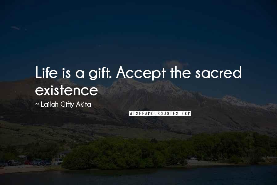 Lailah Gifty Akita Quotes: Life is a gift. Accept the sacred existence