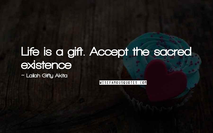 Lailah Gifty Akita Quotes: Life is a gift. Accept the sacred existence