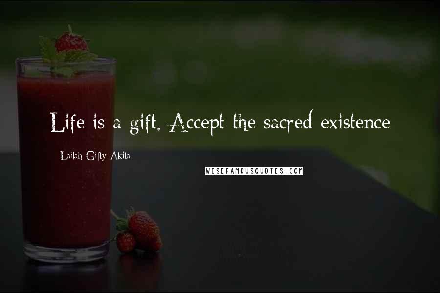 Lailah Gifty Akita Quotes: Life is a gift. Accept the sacred existence