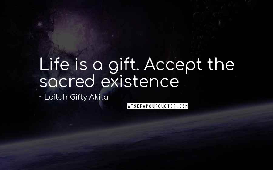 Lailah Gifty Akita Quotes: Life is a gift. Accept the sacred existence