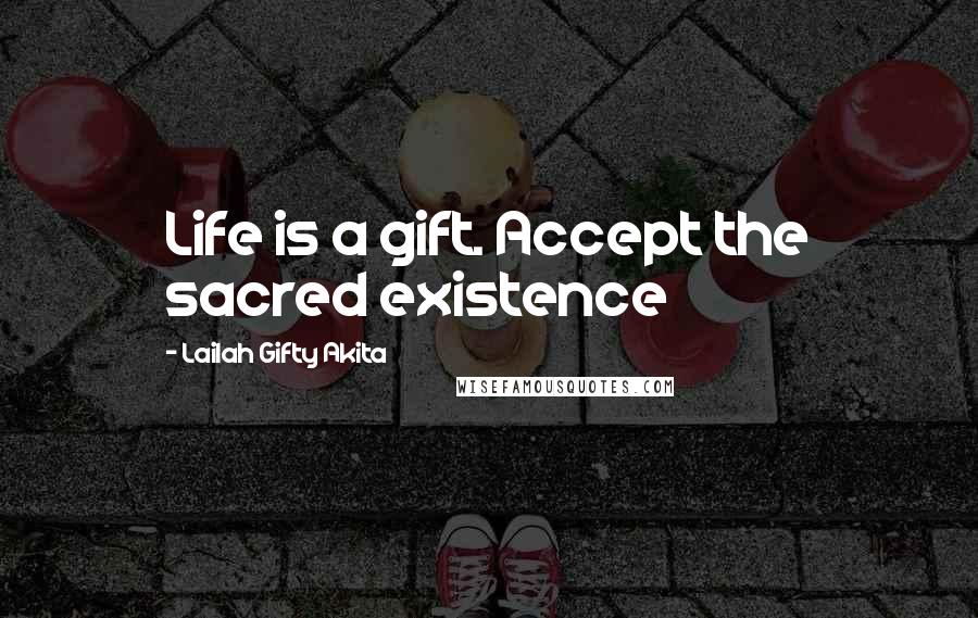 Lailah Gifty Akita Quotes: Life is a gift. Accept the sacred existence