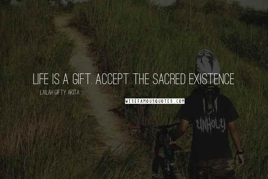 Lailah Gifty Akita Quotes: Life is a gift. Accept the sacred existence