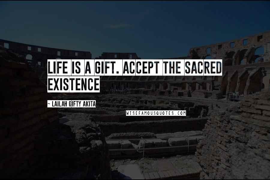 Lailah Gifty Akita Quotes: Life is a gift. Accept the sacred existence