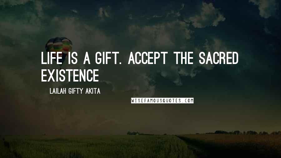 Lailah Gifty Akita Quotes: Life is a gift. Accept the sacred existence