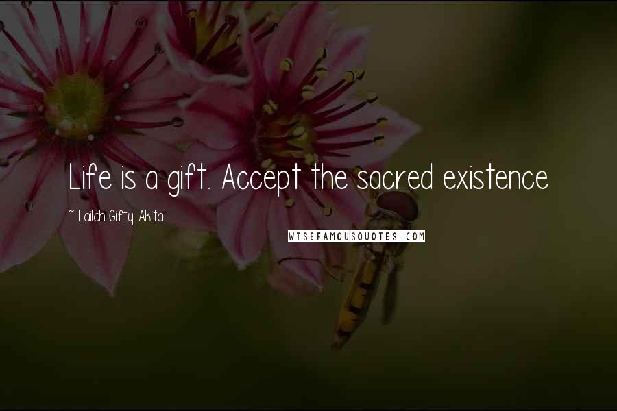 Lailah Gifty Akita Quotes: Life is a gift. Accept the sacred existence