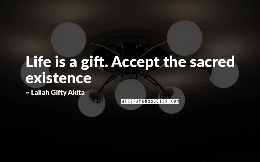 Lailah Gifty Akita Quotes: Life is a gift. Accept the sacred existence