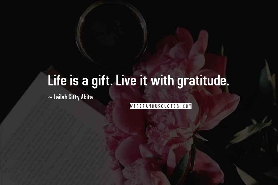 Lailah Gifty Akita Quotes: Life is a gift. Live it with gratitude.