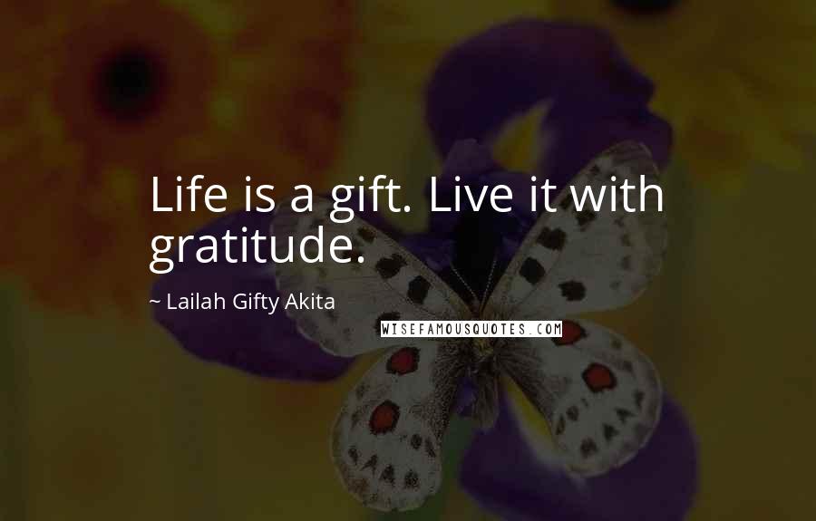 Lailah Gifty Akita Quotes: Life is a gift. Live it with gratitude.