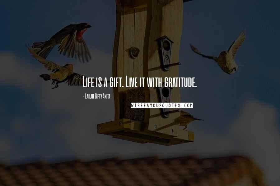 Lailah Gifty Akita Quotes: Life is a gift. Live it with gratitude.