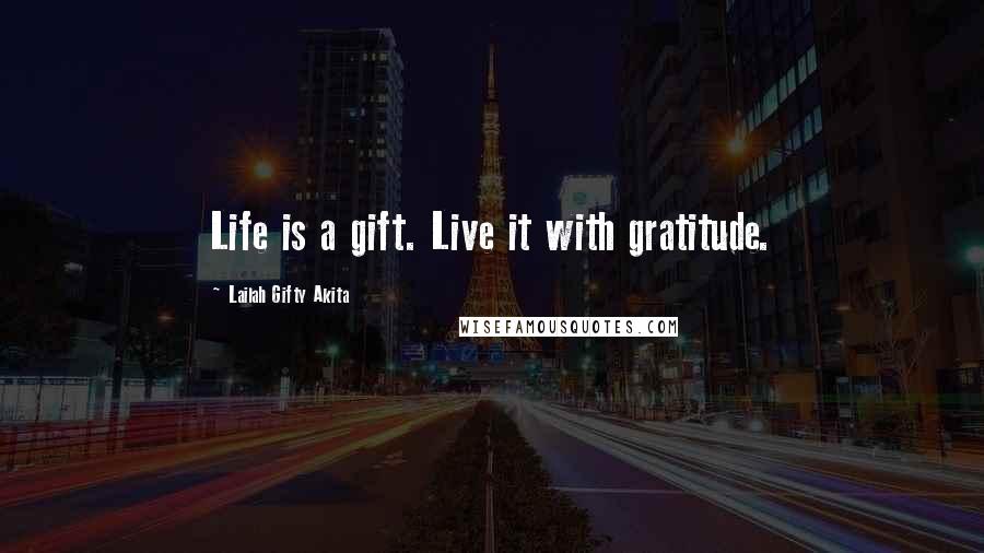 Lailah Gifty Akita Quotes: Life is a gift. Live it with gratitude.