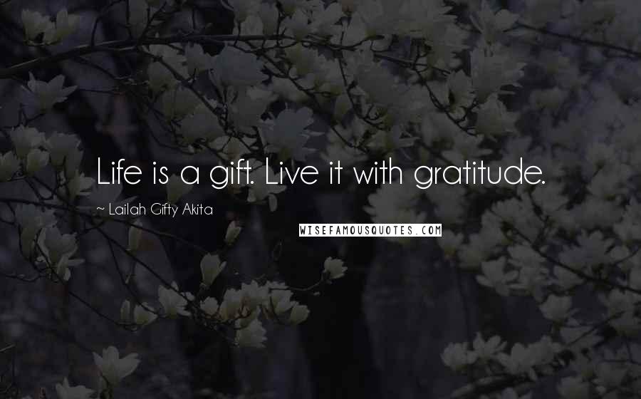 Lailah Gifty Akita Quotes: Life is a gift. Live it with gratitude.