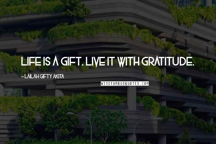 Lailah Gifty Akita Quotes: Life is a gift. Live it with gratitude.