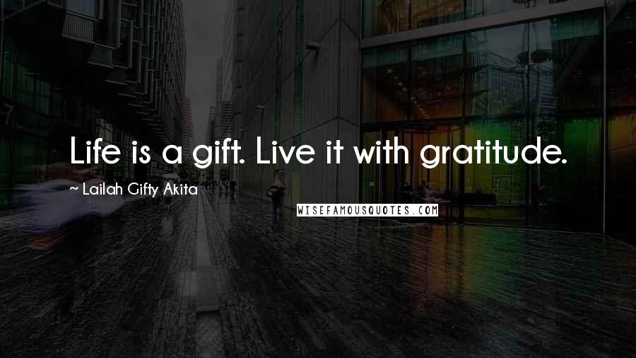 Lailah Gifty Akita Quotes: Life is a gift. Live it with gratitude.