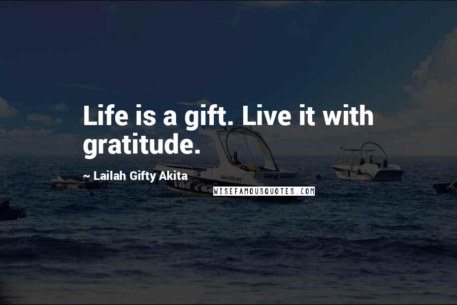 Lailah Gifty Akita Quotes: Life is a gift. Live it with gratitude.