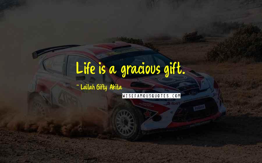 Lailah Gifty Akita Quotes: Life is a gracious gift.
