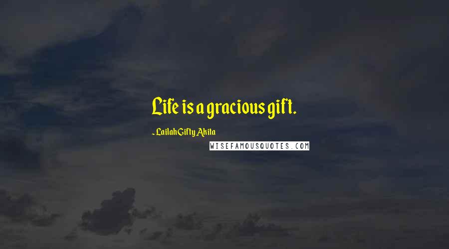 Lailah Gifty Akita Quotes: Life is a gracious gift.