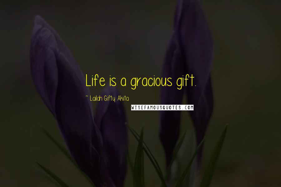 Lailah Gifty Akita Quotes: Life is a gracious gift.
