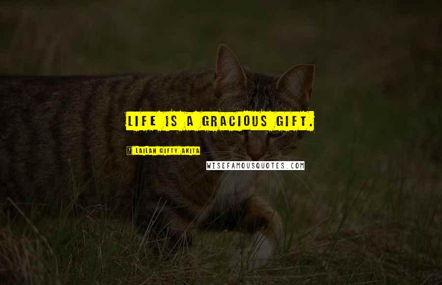 Lailah Gifty Akita Quotes: Life is a gracious gift.